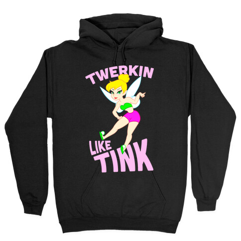 Twerkin like Tink Hooded Sweatshirt
