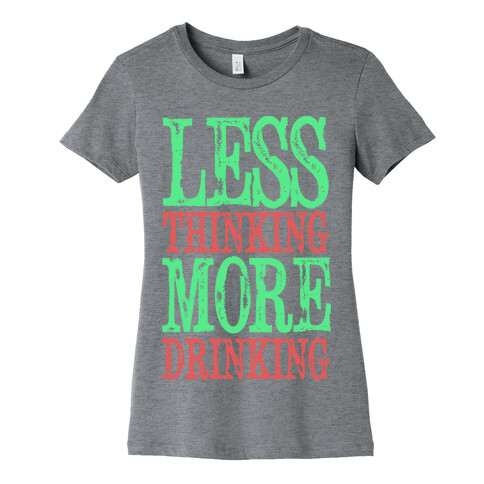 Less Thinking More Drinking Womens T-Shirt
