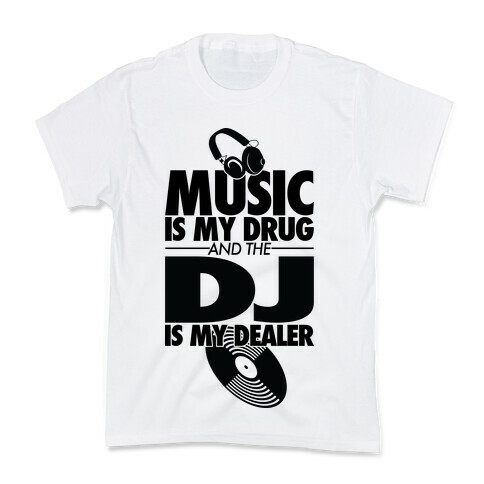 Music Is My Drug And The DJ Is My Dealer Kids T-Shirt