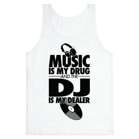 Music Is My Drug And The DJ Is My Dealer Tank Top