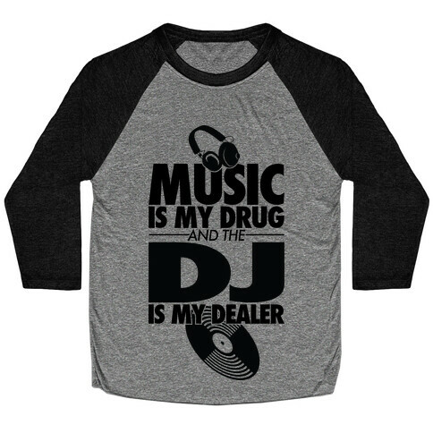 Music Is My Drug And The DJ Is My Dealer Baseball Tee