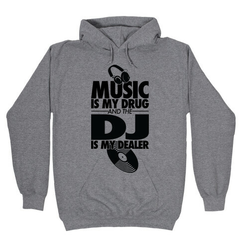Music Is My Drug And The DJ Is My Dealer Hooded Sweatshirt