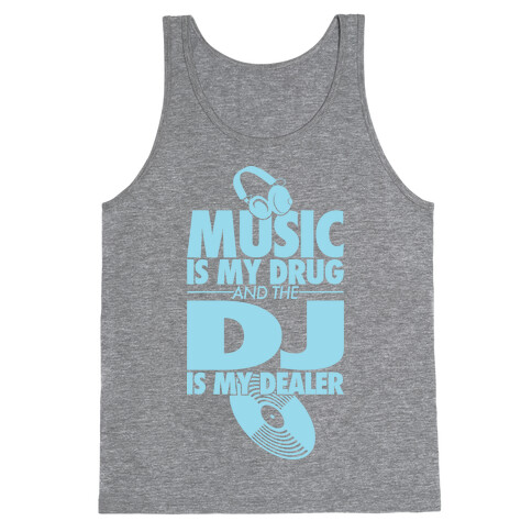 Music Is My Drug And The DJ Is My Dealer Tank Top