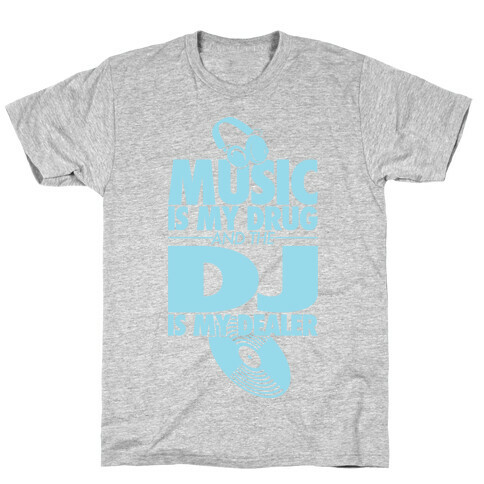 Music Is My Drug And The DJ Is My Dealer T-Shirt