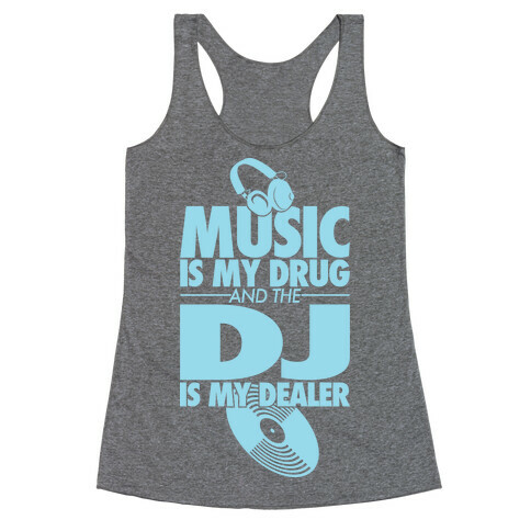 Music Is My Drug And The DJ Is My Dealer Racerback Tank Top