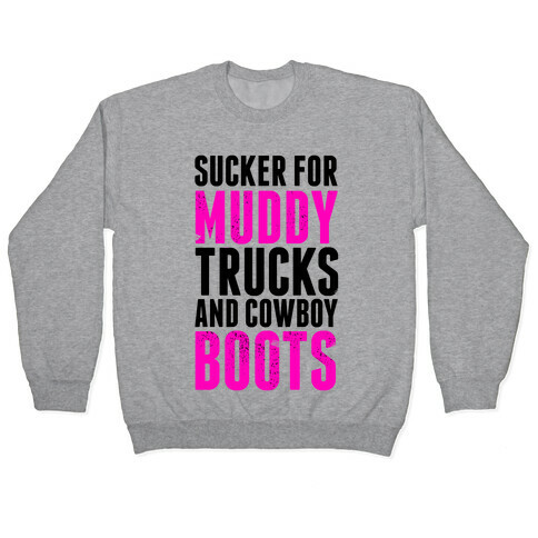Sucker for Muddy trucks and Cowboy Boots Pullover