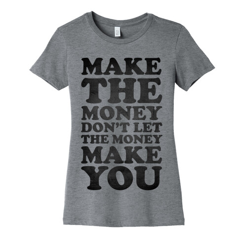 Make the Money Don't Let the Money Make You Womens T-Shirt