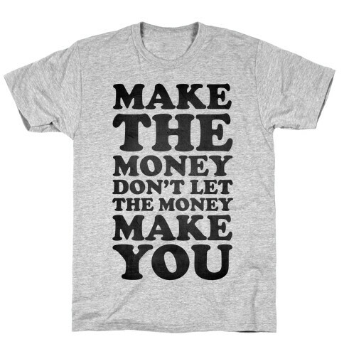 Make the Money Don't Let the Money Make You T-Shirt