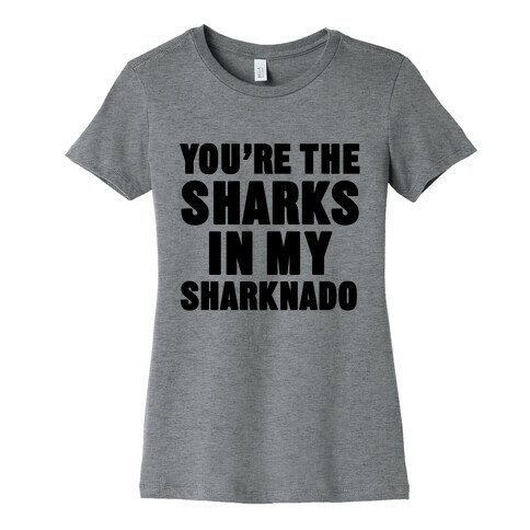 You're The Sharks In My Sharknado Womens T-Shirt