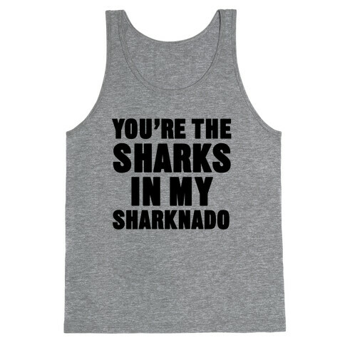 You're The Sharks In My Sharknado Tank Top