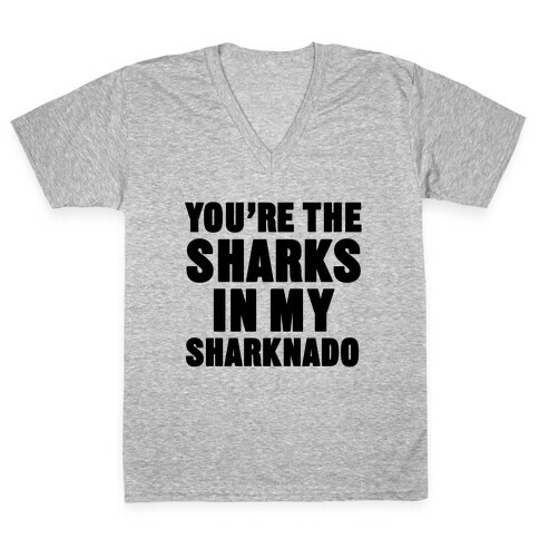 You're The Sharks In My Sharknado V-Neck Tee Shirt