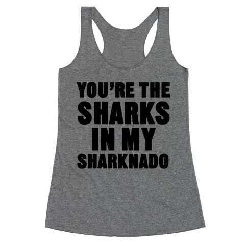 You're The Sharks In My Sharknado Racerback Tank Top