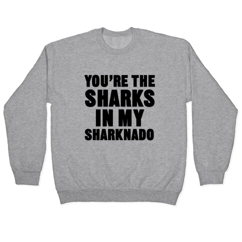 You're The Sharks In My Sharknado Pullover