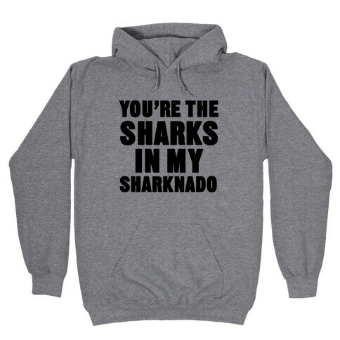 You're The Sharks In My Sharknado Hooded Sweatshirt