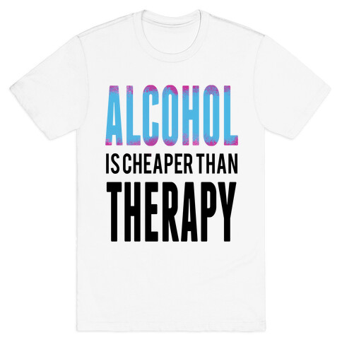 Alcohol: Cheaper than Therepy T-Shirt