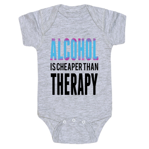 Alcohol: Cheaper than Therepy Baby One-Piece