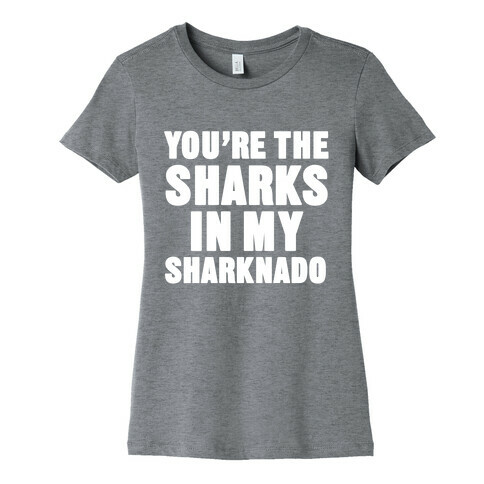 You're The Sharks In My Sharknado Womens T-Shirt