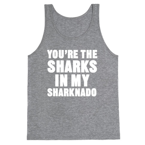 You're The Sharks In My Sharknado Tank Top