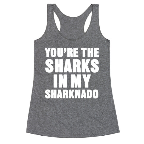 You're The Sharks In My Sharknado Racerback Tank Top