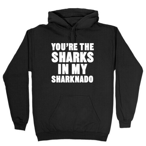 You're The Sharks In My Sharknado Hooded Sweatshirt