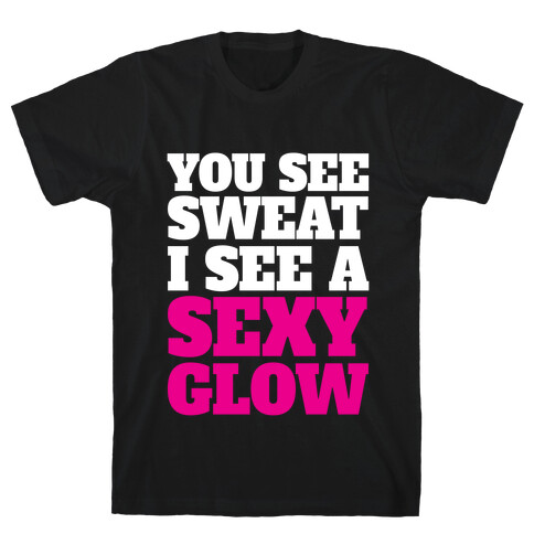 You See Sweat I See A Sexy Glow T-Shirt