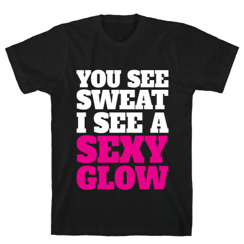 You See Sweat I See A Sexy Glow T-Shirt