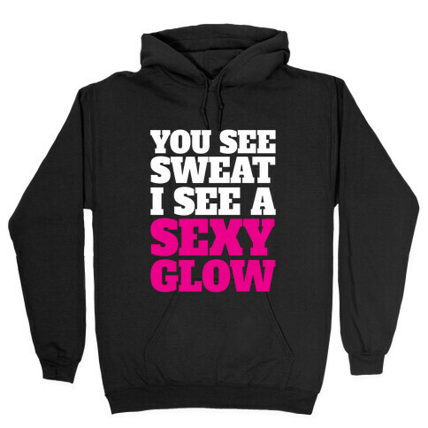 You See Sweat I See A Sexy Glow Hooded Sweatshirt