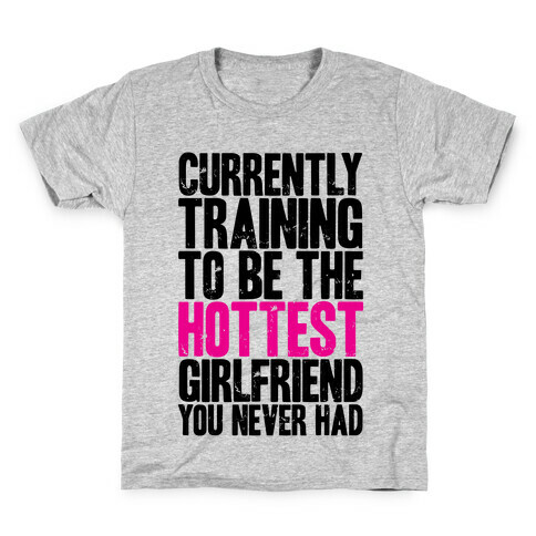 Currently Training To Be The Hottest Girlfriend You Never Had Kids T-Shirt