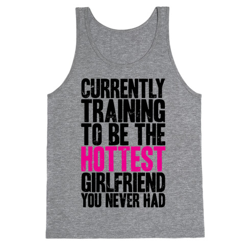 Currently Training To Be The Hottest Girlfriend You Never Had Tank Top