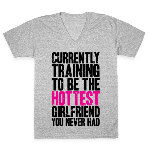 Currently Training To Be The Hottest Girlfriend You Never Had V-Neck Tee Shirt