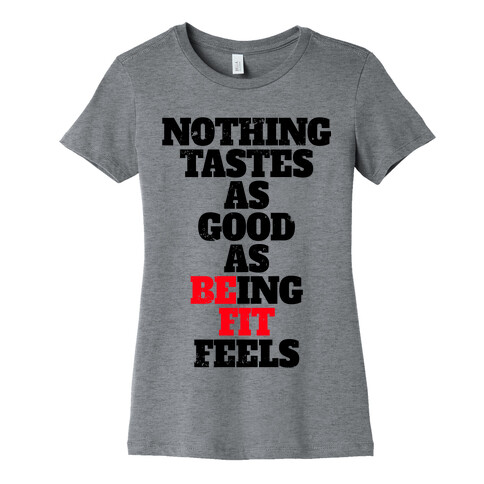 Nothing Tastes As Good As Being Fit Feels Womens T-Shirt