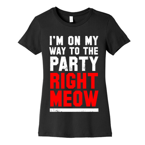 I'm On My Way To The Party Right Meow Womens T-Shirt