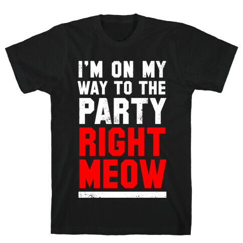 I'm On My Way To The Party Right Meow T-Shirt