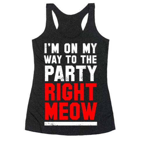 I'm On My Way To The Party Right Meow Racerback Tank Top