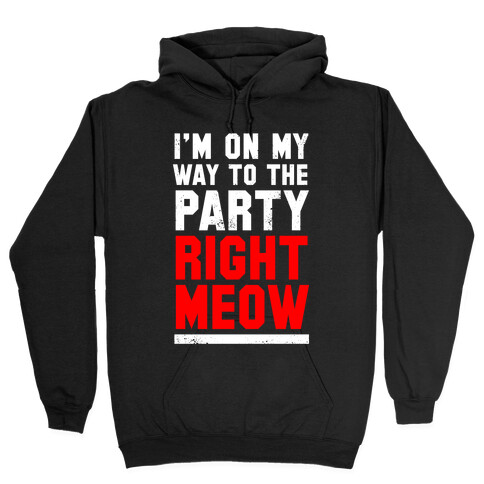 I'm On My Way To The Party Right Meow Hooded Sweatshirt