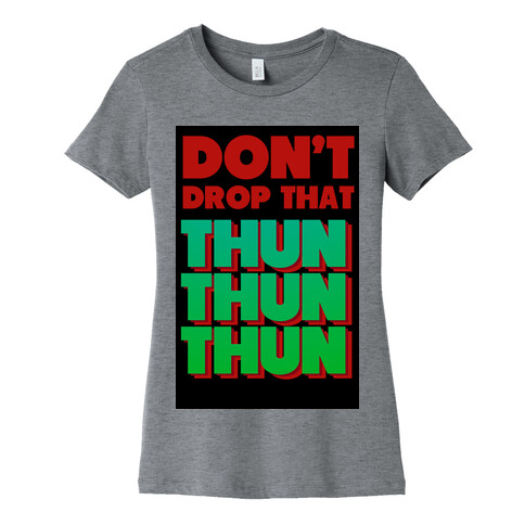 Don't Drop that Thun Thun Thun Womens T-Shirt