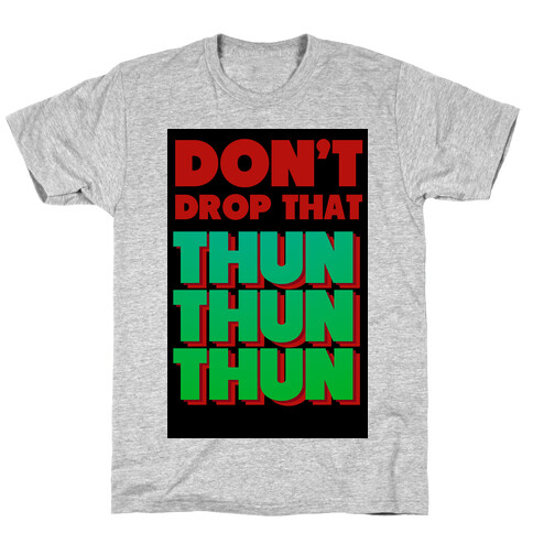 Don't Drop that Thun Thun Thun T-Shirt