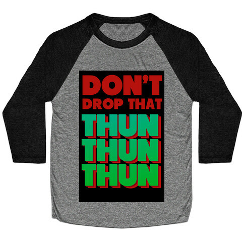 Don't Drop that Thun Thun Thun Baseball Tee