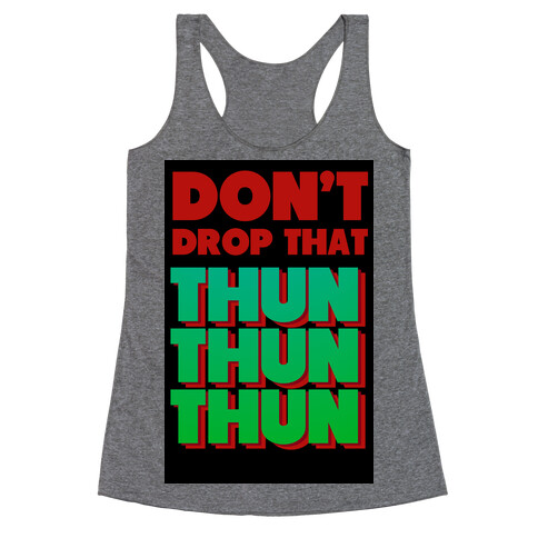 Don't Drop that Thun Thun Thun Racerback Tank Top