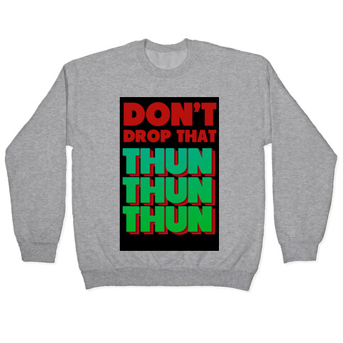 Don't Drop that Thun Thun Thun Pullover