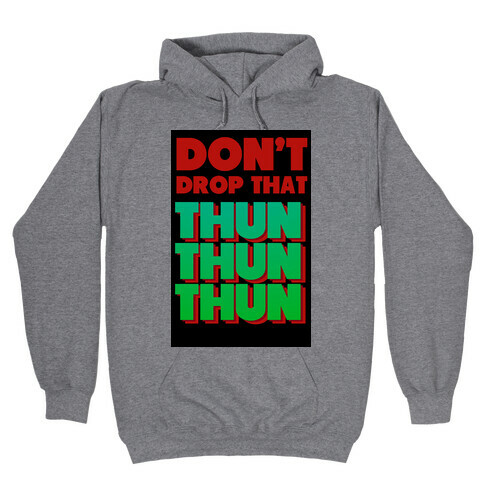 Don't Drop that Thun Thun Thun Hooded Sweatshirt