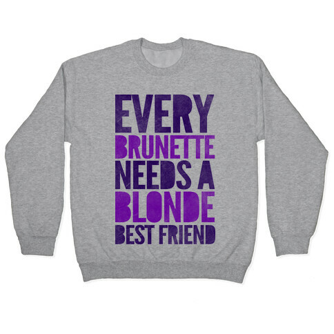 Every Brunette Needs A Blonde Best Friend Pullover