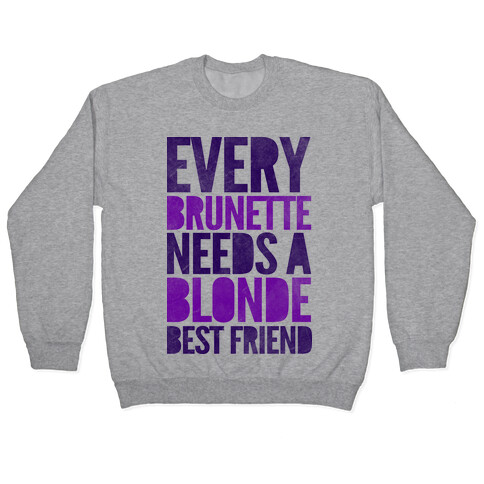 Every Brunette Needs A Blonde Best Friend Pullover