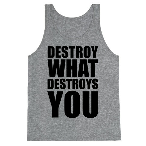 Destroy What Destroys You Tank Top