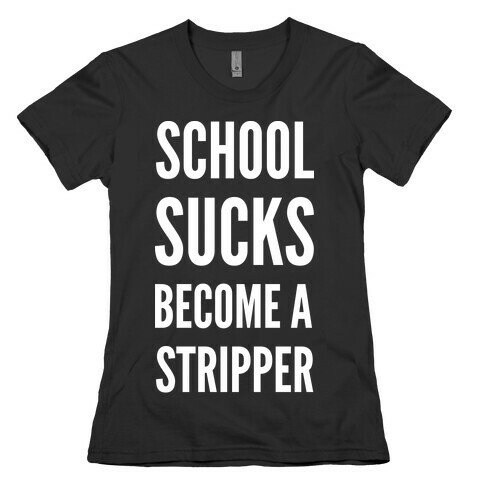 School Sucks Become a Stripper Womens T-Shirt