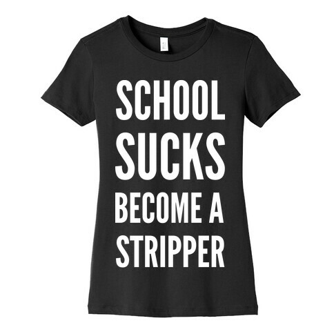 School Sucks Become a Stripper Womens T-Shirt