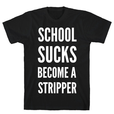 School Sucks Become a Stripper T-Shirt