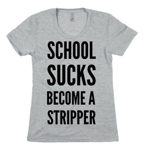School Sucks Become a Stripper Womens T-Shirt