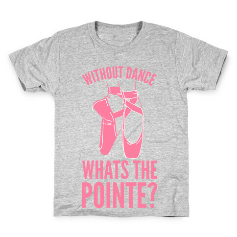 Without Dance Whats the Pointe Kids T-Shirt