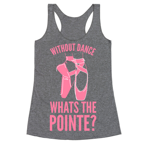 Without Dance Whats the Pointe Racerback Tank Top